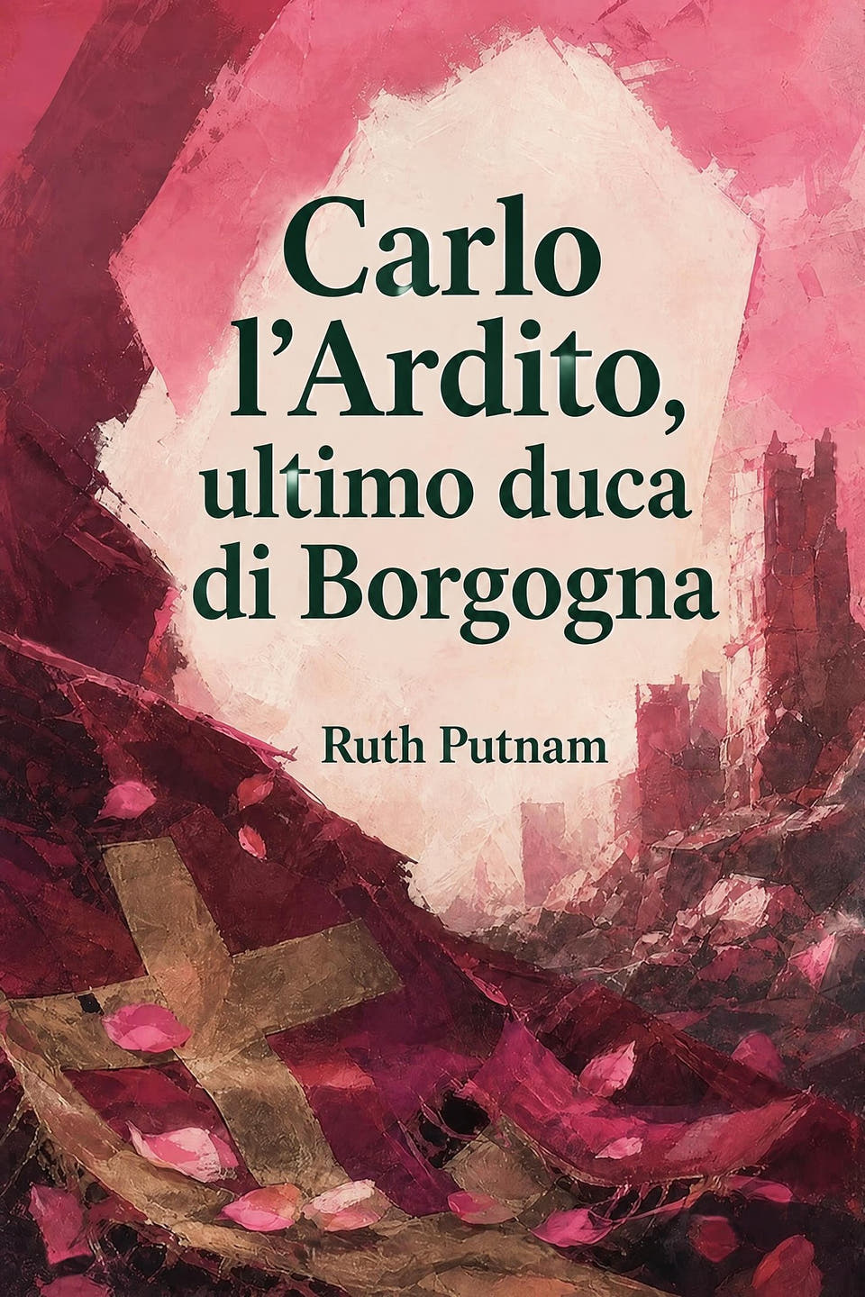 Carlo l’Ardito, ultimo duca di Borgogna by Ruth Putnam, the cover