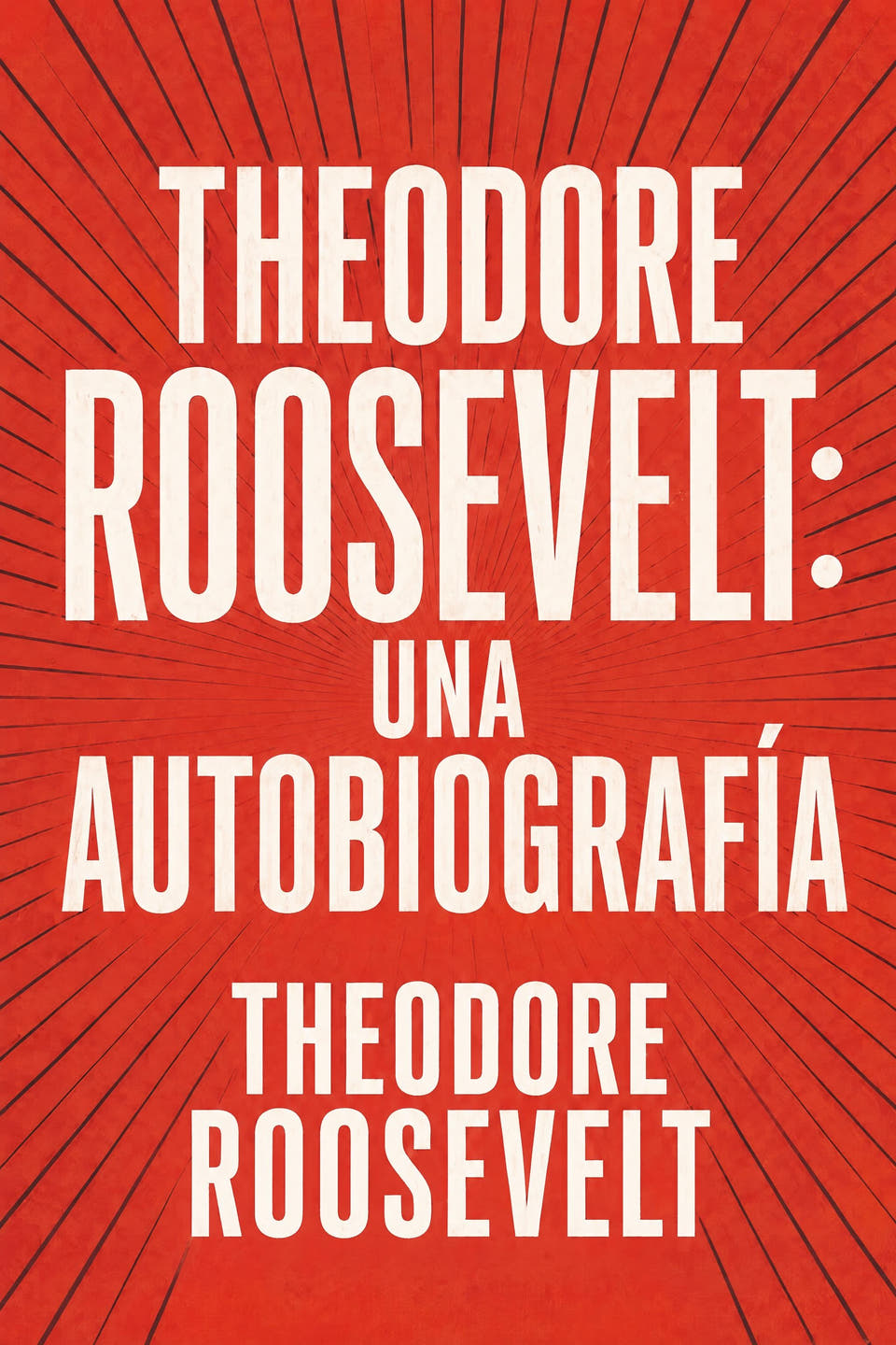 Theodore Roosevelt: una autobiografía by Theodore Roosevelt, the cover