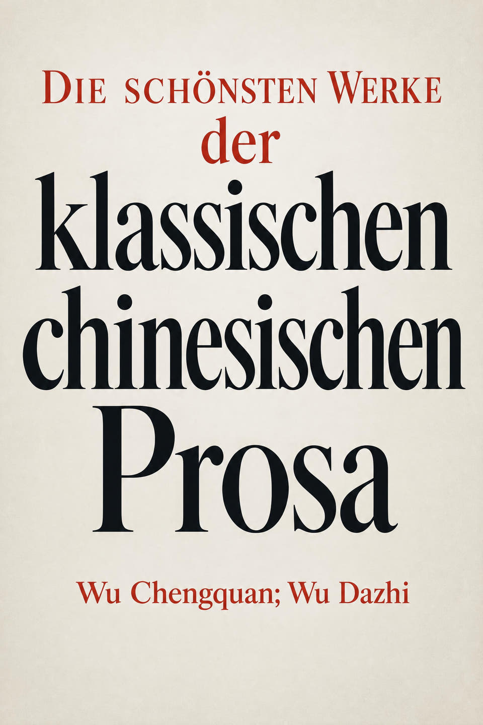 Die schönsten Werke der klassischen chinesischen Prosa by Wu Chengquan; Wu Dazhi, the cover