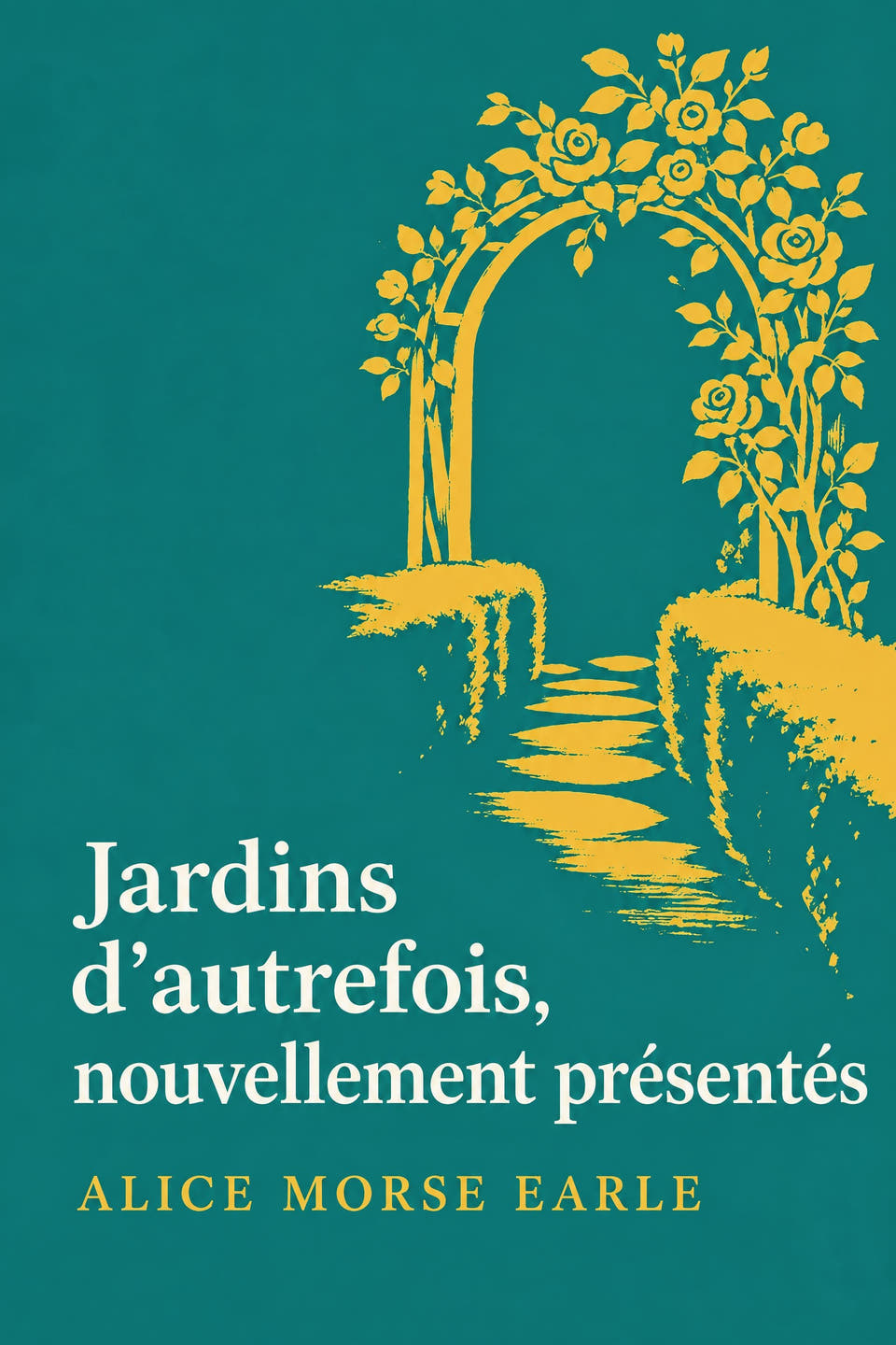 Jardins d’autrefois, nouvellement présentés by Alice Morse Earle, the cover