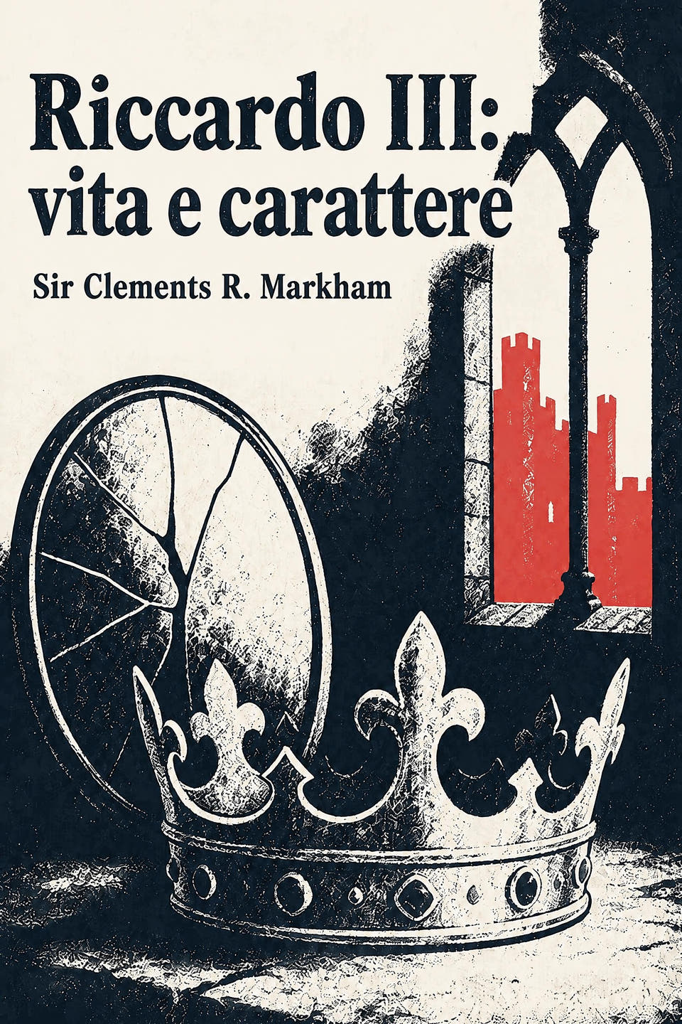 Riccardo III: vita e carattere by Sir Clements R. Markham, the cover