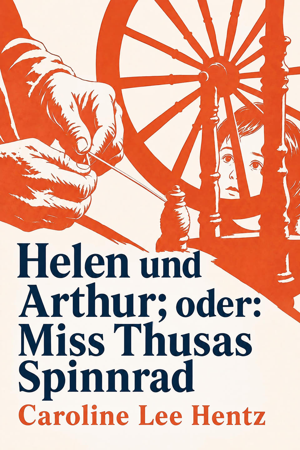 Helen und Arthur; oder: Miss Thusas Spinnrad by Caroline Lee Hentz, the cover