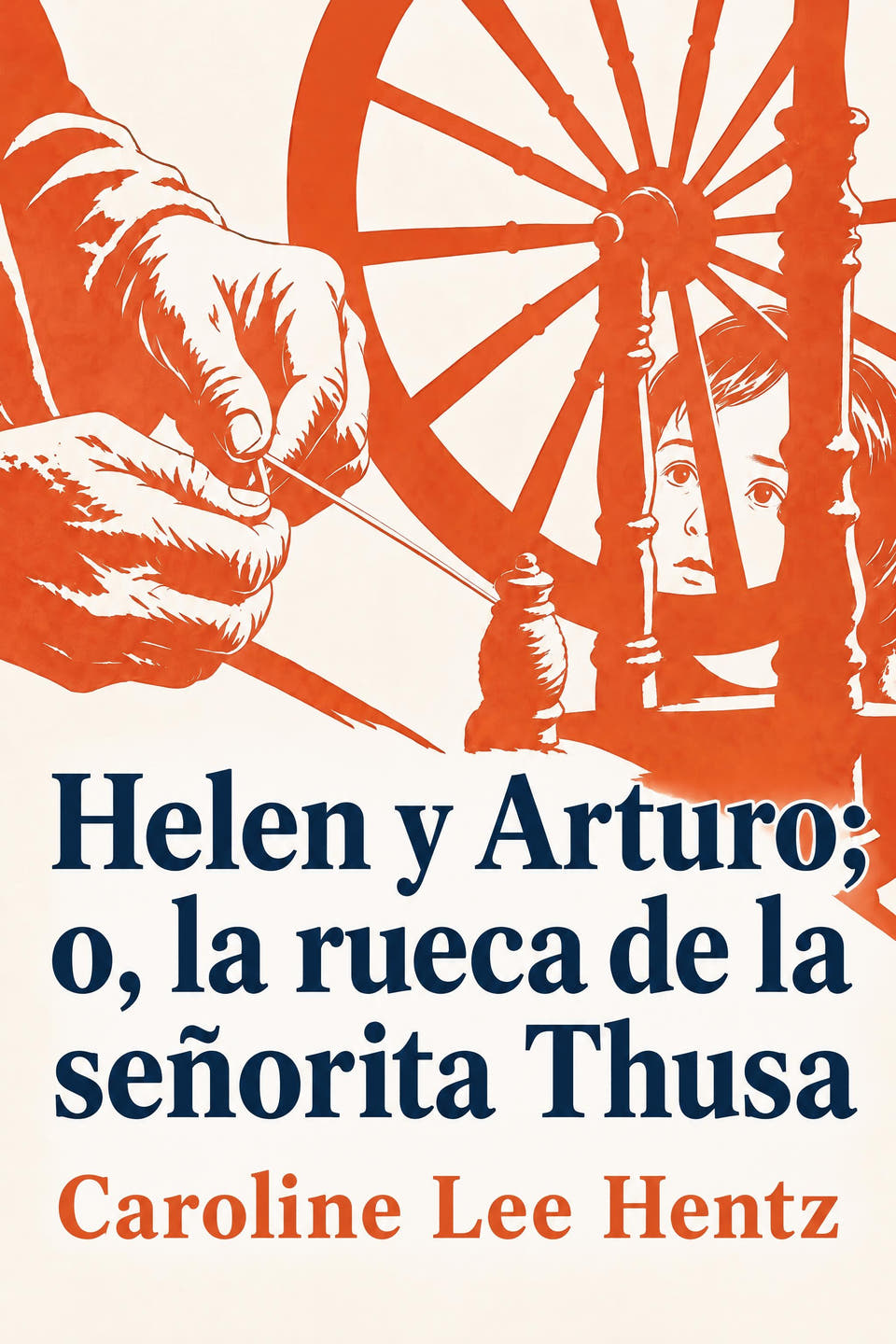 Helen y Arturo; o, la rueca de la señorita Thusa by Caroline Lee Hentz, the cover
