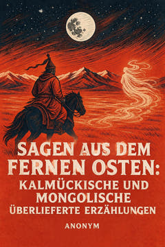Sagen aus dem Fernen Osten: Kalmückische und mongolische überlieferte Erzählungen, the cover of this edition